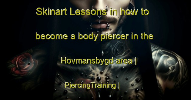 Skinart Lessons in how to become a body piercer in the Hovmansbygd area | PiercingTraining | PiercingClasses | SkinartTraining-Sweden